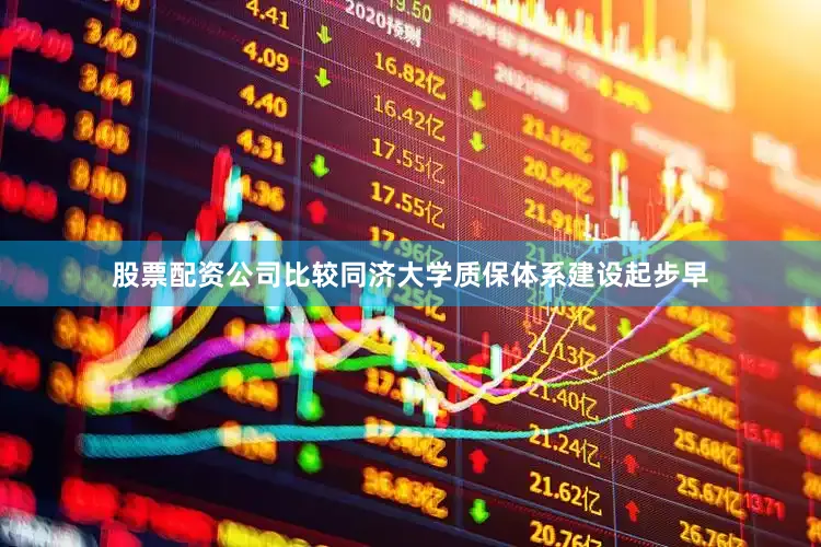 股票配资公司比较同济大学质保体系建设起步早