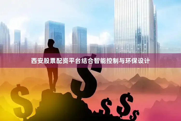 西安股票配资平台结合智能控制与环保设计