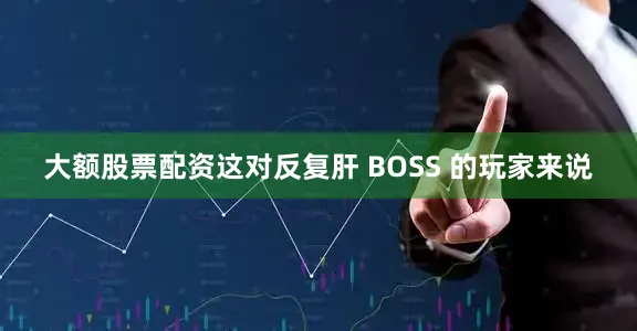 大额股票配资这对反复肝 BOSS 的玩家来说